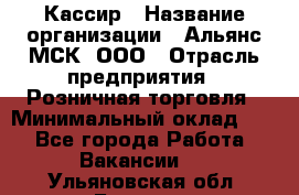 Кассир › Название организации ­ Альянс-МСК, ООО › Отрасль предприятия ­ Розничная торговля › Минимальный оклад ­ 1 - Все города Работа » Вакансии   . Ульяновская обл.,Барыш г.